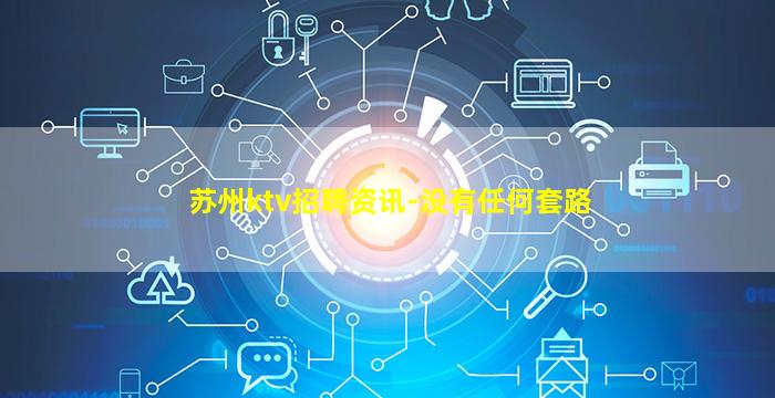 苏州ktv招聘资讯-没有任何套路